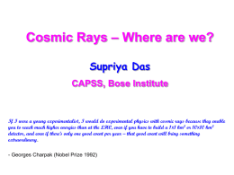 Cosmic Rays – Where are we? Supriya Das CAPSS, Bose Institute  If I were a young experimentalist, I would do experimental physics with.