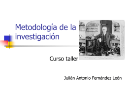 Metodología de la investigación Curso taller Julián Antonio Fernández León ¿Cuál es el propósito de la ciencia? Hacer “teoría” para conocer la verdad y explicar los fenómenos naturales.