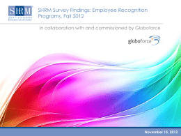 SHRM Survey Findings: Employee Recognition Programs, Fall 2012 In collaboration with and commissioned by Globoforce  SHRM/Globoforce Survey: Employee Recognition Programs, Fall 2012. &copy;SHRM 2012 November  15,