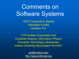 Comments on Software Systems HATC Corporation, Beijing December 6 2005 Geoffrey Fox CTO Anabas Corporation and Computer Science, Informatics, Physics Pervasive Technology Laboratories Indiana University Bloomington IN 47401 gcf@indiana.edu http://www.infomall.org.