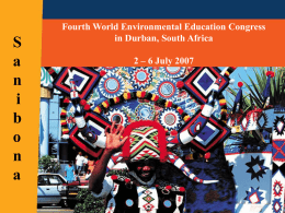 S a n i b o n a  Fourth World Environmental Education Congress in Durban, South Africa 2 – 6 July 2007