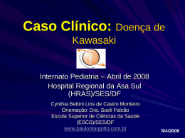 Caso Clínico: Doença de Kawasaki  Internato Pediatria – Abril de 2008 Hospital Regional da Asa Sul (HRAS)/SES/DF Cynthia Bettini Lins de Castro Monteiro Orientação: Dra.