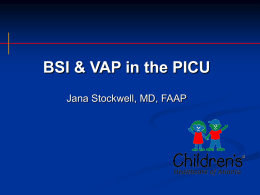 BSI & VAP in the PICU Jana Stockwell, MD, FAAP Why is this important?         BSI is the most common PICU nosocomial infection VAP is.