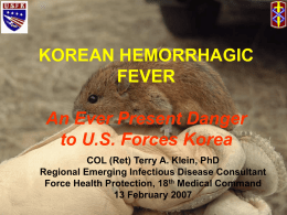 KOREAN HEMORRHAGIC FEVER An Ever Present Danger to U.S. Forces Korea COL (Ret) Terry A.