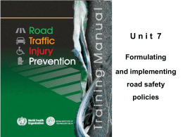 Unit 7 Formulating and implementing road safety  policies Objectives By the end of this unit, the trainee should be able to: • explain the importance of.