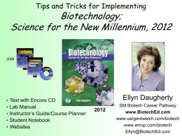 Tips and Tricks for Implementing  Biotechnology; Science for the New Millennium, 2012  • • • • •  Text with Encore CD Lab Manual Instructor’s Guide/Course Planner Student Notebook Websites  Ellyn Daugherty SM Biotech Career.
