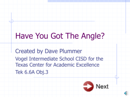 Have You Got The Angle? Created by Dave Plummer Vogel Intermediate School CISD for the Texas Center for Academic Excellence Tek 6.6A Obj.3