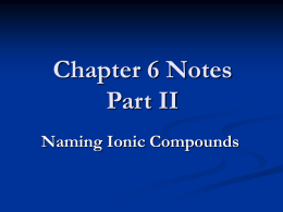 Chapter 6 Notes Part II Naming Ionic Compounds Naming Ionic Compounds For naming an ionic compound, 1) Name the metal. 2) Write the name of.