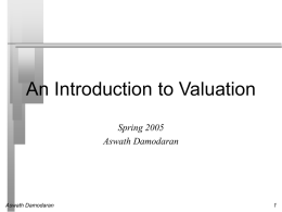 An Introduction to Valuation Spring 2005 Aswath Damodaran  Aswath Damodaran Some Initial Thoughts " One hundred thousand lemmings cannot be wrong"  We thought we were.
