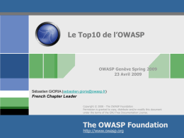 Le Top10 de l’OWASP  OWASP Genève Spring 2009 23 Avril 2009  Sébastien GIORIA (sebastien.gioria@owasp.fr)  French Chapter Leader Copyright © 2008 - The OWASP Foundation Permission is.