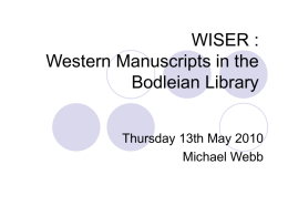 WISER : Western Manuscripts in the Bodleian Library Thursday 13th May 2010 Michael Webb.