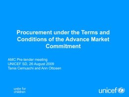 Procurement under the Terms and Conditions of the Advance Market Commitment AMC Pre-tender meeting UNICEF SD, 26 August 2009 Tania Cernuschi and Ann Ottosen.