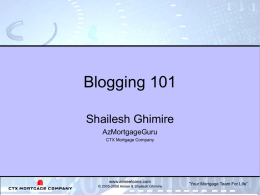 Blogging 101 Shailesh Ghimire AzMortgageGuru CTX Mortgage Company  www.aimeeloans.com © 2005-2008 Aimee & Shailesh Ghimire  “Your Mortgage Team For Life”