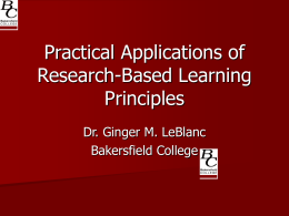 Practical Applications of Research-Based Learning Principles Dr. Ginger M. LeBlanc Bakersfield College Psychology Basic Research  Application   – Use information, techniques and skills derived from psychological science   Areas: – Case.