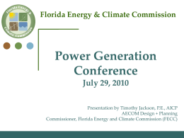 Florida Energy & Climate Commission  Power Generation Conference July 29, 2010 Presentation by Timothy Jackson, P.E., AICP AECOM Design + Planning Commissioner, Florida Energy and Climate.