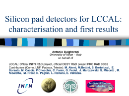 Silicon pad detectors for LCCAL: characterisation and first results Antonio Bulgheroni University of Milan – Italy on behalf of LCCAL: Official INFN R&D project, official.