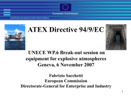 European Commission ENTERPRISE AND INDUSTRY DIRECTORATE GENERAL  ATEX Directive 94/9/EC UNECE WP.6 Break-out session on equipment for explosive atmospheres Geneva, 6 November 2007 Fabrizio Sacchetti European Commission Directorate-General.