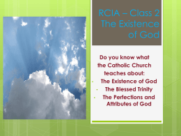RCIA – Class 2 The Existence of God Do you know what the Catholic Church teaches about: • The Existence of God • The Blessed Trinity • The Perfections and Attributes of.