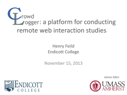 : a platform for conducting remote web interaction studies Henry Feild Endicott College November 15, 2013 James Allan.
