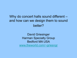 Why do concert halls sound different – and how can we design them to sound better? David Griesinger Harman Specialty Group Bedford MA USA www.theworld.com/~griesngr.