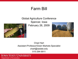 Farm Bill Global Agriculture Conference Spencer, Iowa February 26, 2009  Chad Hart Assistant Professor/Grain Markets Specialist chart@iastate.edu 515-294-9911 Department of Economics.