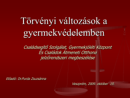 Törvényi változások a gyermekvédelemben Családsegítő Szolgálat, Gyermekjóléti Központ És Családok Átmeneti Otthona jelzőrendszeri megbeszélése  Előadó: Dr.Purda Zsuzsánna Veszprém, 2009.