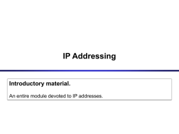 IP Addressing  Introductory material. An entire module devoted to IP addresses. IP Addresses  • • • • • •  Structure of an IP address Classful IP addresses Limitations and problems with.