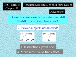 LECTURE 11 Chapter 11  Repeated Measures / Within Subs Design Advantages  1. Control error variance = individual diff. No diff.