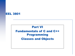 EEL 3801  Part VI Fundamentals of C and C++ Programming Classes and Objects Object-Oriented Programming  We think in terms of objects. Objects can be: –animate –inanimate  Objects have: –attributes (i.e.,