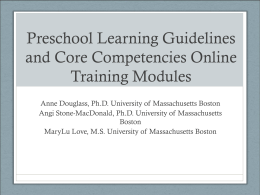 Preschool Learning Guidelines and Core Competencies Online Training Modules Anne Douglass, Ph.D. University of Massachusetts Boston Angi Stone-MacDonald, Ph.D.