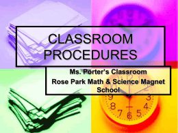 CLASSROOM PROCEDURES Ms. Porter’s Classroom Rose Park Math & Science Magnet School ENTRANCE        Make sure you have all necessary materials for the class. Enter the classroom quietly. Go directly.