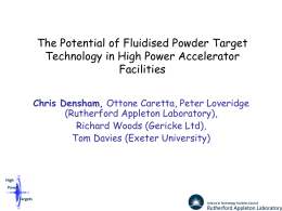 The Potential of Fluidised Powder Target Technology in High Power Accelerator Facilities Chris Densham, Ottone Caretta, Peter Loveridge (Rutherford Appleton Laboratory), Richard Woods (Gericke Ltd), Tom.