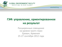 ГЭФ: управление, ориентированное на результат Расширенные совещания на уровне групп стран Ереван, Армения 25-27 сентября 2012 года.