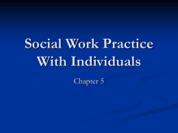 Social Work Practice With Individuals Chapter 5 Work With the Individual A Generalist Approach      Social work with individuals is one of the main parts of.