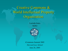 Creative Commons & World Intellectual Property Organization Lucinda Jones WIPO  iCommons Summit 2005 Harvard Law School June 26, 2005