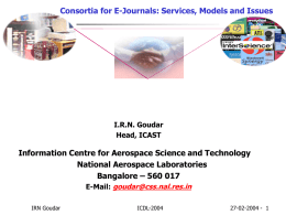 Consortia for E-Journals: Services, Models and Issues  I.R.N. Goudar Head, ICAST  Information Centre for Aerospace Science and Technology National Aerospace Laboratories Bangalore – 560 017 E-Mail:
