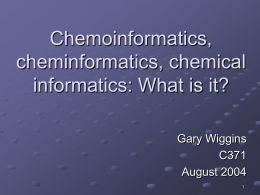 Chemoinformatics, cheminformatics, chemical informatics: What is it? Gary Wiggins C371 August 2004 Jürgen Bajorath on Chemoinformatics, etc. Chem-, chemi-, or chemo-informatics   Focus on the information resources needed to optimize.