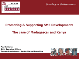 Promoting & Supporting SME Development:  The case of Madagascar and Kenya  Paul Malherbe Chief Operating Officer: Technical Assistance – Mentorship and Consulting.