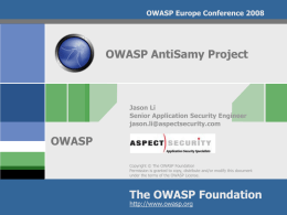 OWASP Europe Conference 2008  OWASP AntiSamy Project  Jason Li Senior Application Security Engineer jason.li@aspectsecurity.com  OWASP Copyright © The OWASP Foundation Permission is granted to copy, distribute and/or.