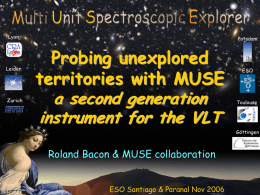 Probing unexplored territories with MUSE a second generation instrument for the VLT Roland Bacon & MUSE collaboration ESO Santiago & Paranal Nov 2006