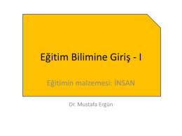 Eğitim Bilimine Giriş - I Eğitimin malzemesi: İNSAN Dr. Mustafa Ergün İnsan, eğitime muhtaç ve eğitilebilir bir canlıdır. Dr.
