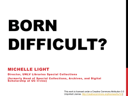 BORN DIFFICULT? MICHELLE LIGHT Dir ector, UNLV Libr aries Special Collections (for mer l y Head of Special Collections, Ar chives, and Digital Scholar ship.