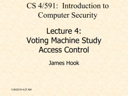 CS 4/591: Introduction to Computer Security Lecture 4: Voting Machine Study Access Control James Hook  11/6/2015 4:27 AM.