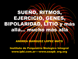 SUEÑO, RITMOS, EJERCICIO, GENES, BIPOLARIDAD, LITIO y más allá... mucho más allá ANDREA MARQUEZ LOPEZ MATO Instituto de Psiquiatria Biologico Integral www.ipbi.com.ar----www.aaapb_org.org.