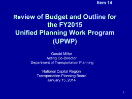Item 14  Review of Budget and Outline for  the FY2015 Unified Planning Work Program (UPWP) Gerald Miller Acting Co-Director Department of Transportation Planning National Capital Region Transportation Planning Board January.