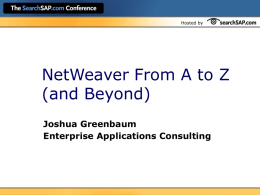Hosted by  NetWeaver From A to Z (and Beyond) Joshua Greenbaum Enterprise Applications Consulting.