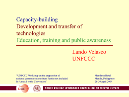 Capacity-building Development and transfer of technologies Education, training and public awareness  Lando Velasco UNFCCC “UNFCCC Workshop on the preparation of national communications from Parties not included In Annex.