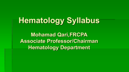 Hematology Syllabus Mohamad Qari,FRCPA Associate Professor/Chairman Hematology Department Coarse Overview A. General Objectives: * Study of normal haematopoiesis and its controlling factors. * Introduction to the.