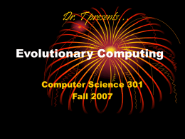 Dr. T presents… Evolutionary Computing Computer Science 301 Fall 2007 Introduction • The field of Evolutionary Computing studies the theory and application of Evolutionary Algorithms. • Evolutionary Algorithms.