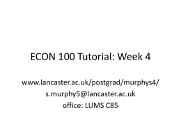ECON 100 Tutorial: Week 4 www.lancaster.ac.uk/postgrad/murphys4/ s.murphy5@lancaster.ac.uk office: LUMS C85 Outline for this week’s tutorial Past exam question ( from last week) – 5